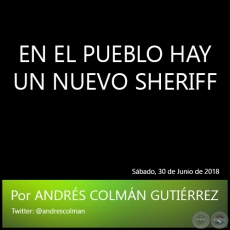 EN EL PUEBLO HAY UN NUEVO SHERIFF - Por ANDRS COLMN GUTIRREZ - Sbado, 30 de Junio de 2018